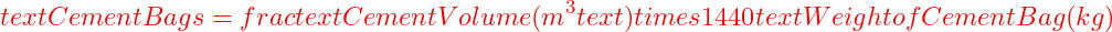  text{Cement Bags} = frac{text{Cement Volume (m}^3text{)} times 1440}{text{Weight of Cement Bag (kg)}} 