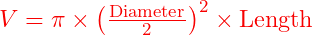  V = \pi \times \left( \frac{\text{Diameter}}{2} \right)^2 \times \text{Length} 