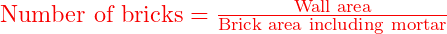 \text{Number of bricks} = \frac{\text{Wall area}}{\text{Brick area including mortar}} 