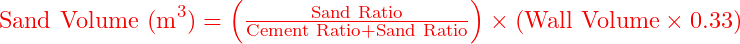  \text{Sand Volume (m}^3\text{)} = \left( \frac{\text{Sand Ratio}}{\text{Cement Ratio} + \text{Sand Ratio}} \right) \times \left( \text{Wall Volume} \times 0.33 \right) 