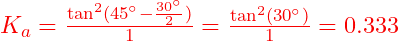  K_a = \frac{\tan^2(45^\circ - \frac{30^\circ}{2})}{1} = \frac{\tan^2(30^\circ)}{1} = 0.333 