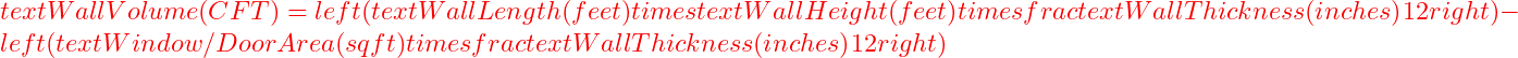  text{Wall Volume (CFT)} = left( text{Wall Length (feet)} times text{Wall Height (feet)} times frac{text{Wall Thickness (inches)}}{12} right) - left( text{Window/Door Area (sq ft)} times frac{text{Wall Thickness (inches)}}{12} right) 