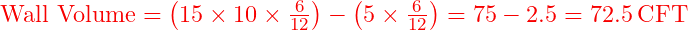  \text{Wall Volume} = \left( 15 \times 10 \times \frac{6}{12} \right) - \left( 5 \times \frac{6}{12} \right) = 75 - 2.5 = 72.5 \, \text{CFT} 