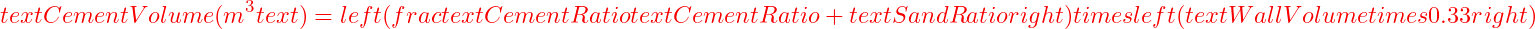  text{Cement Volume (m}^3text{)} = left( frac{text{Cement Ratio}}{text{Cement Ratio} + text{Sand Ratio}} right) times left( text{Wall Volume} times 0.33 right) 