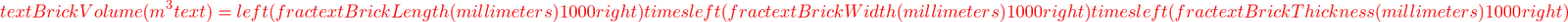  text{Brick Volume (m}^3text{)} = left( frac{text{Brick Length (millimeters)}}{1000} right) times left( frac{text{Brick Width (millimeters)}}{1000} right) times left( frac{text{Brick Thickness (millimeters)}}{1000} right) 