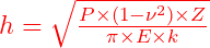  h = \sqrt{ \frac{P \times (1 - \nu^2) \times Z}{\pi \times E \times k} } 