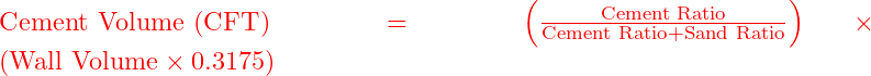  \text{Cement Volume (CFT)} = \left( \frac{\text{Cement Ratio}}{\text{Cement Ratio} + \text{Sand Ratio}} \right) \times \left( \text{Wall Volume} \times 0.3175 \right) 