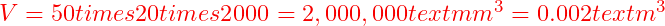  V = 50 times 20 times 2000 = 2,000,000 text{ mm}^3 = 0.002 text{ m}^3 