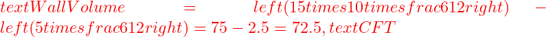  text{Wall Volume} = left( 15 times 10 times frac{6}{12} right) - left( 5 times frac{6}{12} right) = 75 - 2.5 = 72.5 , text{CFT} 